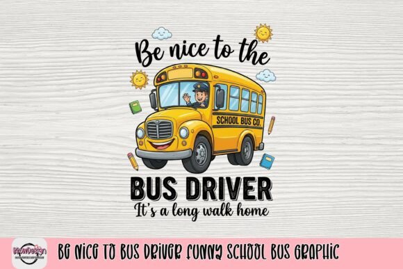 Download Be Nice to Bus Driver Funny School Bus Graphic - Graph Collection